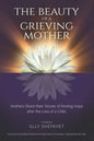 The Beauty of a Grieving Mother: Mothers Share their Stories of Finding Hope after the loss of a Child - Paperback