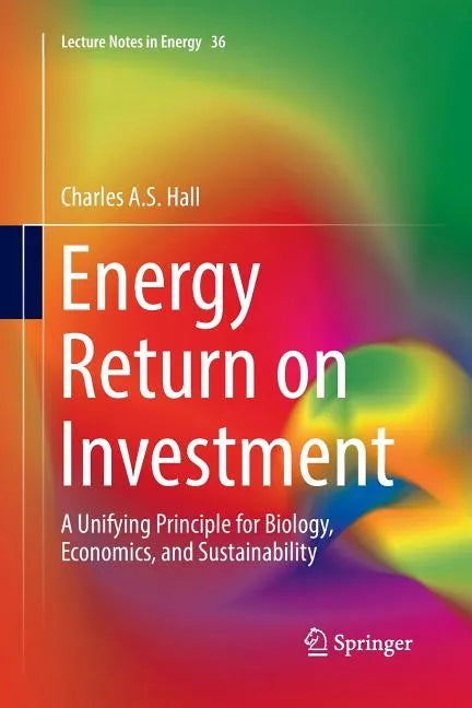 Energy Return on Investment: A Unifying Principle for Biology, Economics, and Sustainability - Paperback
