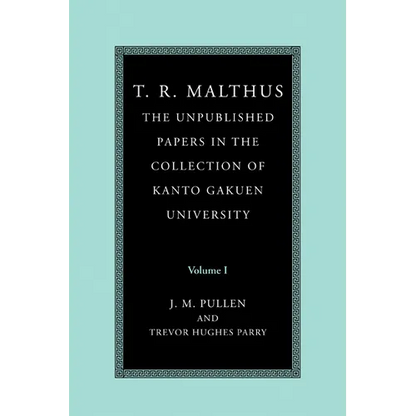 T. R. Malthus: The Unpublished Papers in the Collection of Kanto Gakuen University: Volume 1 - Paperback