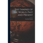 The Famines of the World, Past and Present - Hardcover