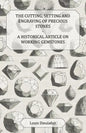 The Cutting, Setting and Engraving of Precious Stones - A Historical Article on Working Gemstones - Paperback