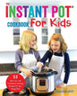 The Instant Pot Cookbook For Kids: 53 Safe, Fun, and Confidence Building Recipes for Your Young Chef - Paperback