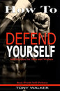 How To Defend Yourself: Self-Defense for Men and Women, Real World Self-Defense, Fast, Easy-to-Learn Moves to Save Your Life - Paperback