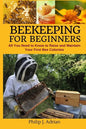 Beekeeping for Beginners: All You Need to Know to Raise and Maintain Your First Bee Colonies. - Paperback