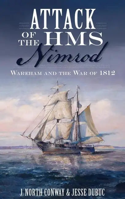Attack of the HMS Nimrod: Wareham and the War of 1812 - Hardcover