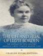 The Life and Trial of Lizzie Borden: The History of 19th Century America's Most Famous Murder Case - Paperback