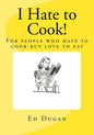 I Hate to Cook!: A cookbook for people who hate to cook but love to eat - Paperback