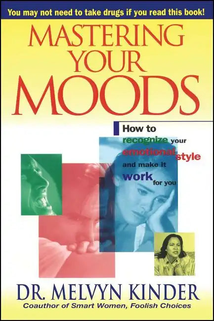 Mastering Your Moods: How to Recognize Your Emotional Style and Make It Work for You--Without Drugs - Paperback