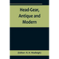 Head-Gear, Antique and Modern - Paperback