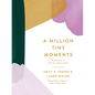 A Million Tiny Moments: Reflections to Refresh a Mom's Spirit - Hardcover