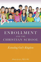 Enrollment and the Christian School: Extending God's Kingdom - Paperback