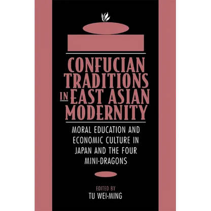 Confucian Traditions in East Asian Modernity: Moral Education and Economic Culture in Japan and the Four Mini-Dragons - Paperback