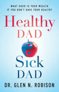Healthy Dad Sick Dad: What Good Is Your Wealth If You Don't Have Your Health? - Paperback