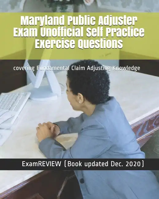Maryland Public Adjuster Exam Unofficial Self Practice Exercise Questions: covering Fundamental Claim Adjusting Knowledge - Paperback