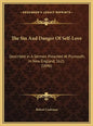 The Sin and Danger of Self-Love: Described in a Sermon Preached at Plymouth, in New England, 1621 (1846) - Hardcover