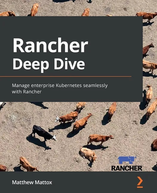 Rancher Deep Dive: Manage enterprise Kubernetes seamlessly with Rancher - Paperback