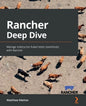 Rancher Deep Dive: Manage enterprise Kubernetes seamlessly with Rancher - Paperback