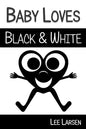 Baby Loves Black and White: High-Contrast Images to Stimulate Your Baby's Brain - Paperback