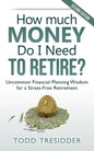 How Much Money Do I Need to Retire?: Uncommon Financial Planning Wisdom for a Stress-Free Retirement - Paperback