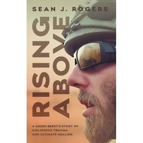 Rising Above: A Green Beret's Story of Childhood Trauma and Ultimate Healing - Paperback