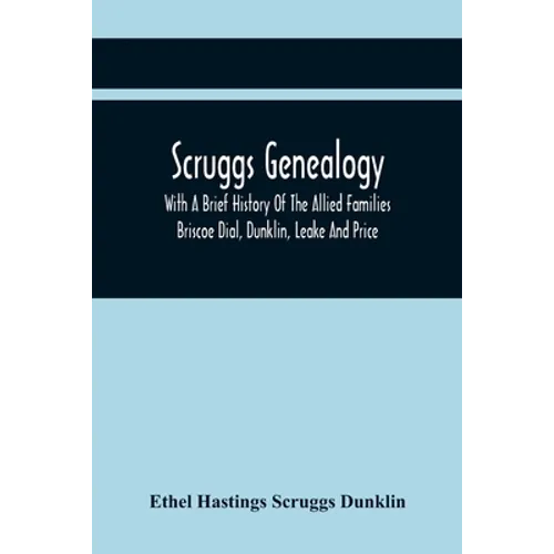 Scruggs Genealogy; With A Brief History Of The Allied Families Briscoe Dial, Dunklin, Leake And Price - Paperback