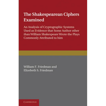 The Shakespearean Ciphers Examined: An Analysis of Cryptographic Systems Used as Evidence That Some Author Other Than William Shakespeare Wrote the Pl - Paperback