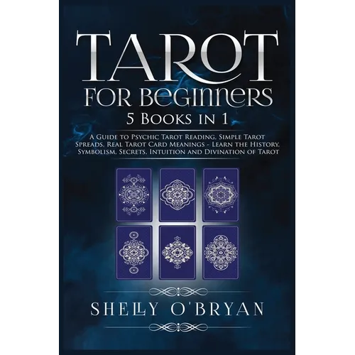Tarot For Beginners: 5 Books in 1: A Guide to Psychic Tarot Reading, Simple Tarot Spreads, Real Tarot Card Meanings - Learn the History, Sy - Paperback