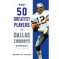 The 50 Greatest Players in Dallas Cowboys History - Paperback