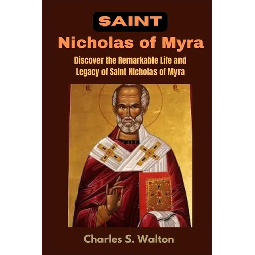 Saint Nicholas of Myra: Discover the Remarkable Life and Legacy of Saint Nicholas of Myra - Paperback