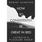 How to consistently be great in bed.: Latruth's Pleasure Room - Paperback