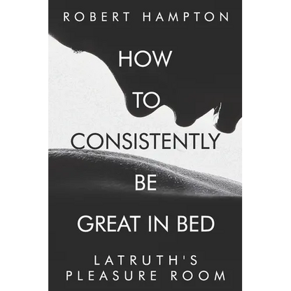 How to consistently be great in bed.: Latruth's Pleasure Room - Paperback
