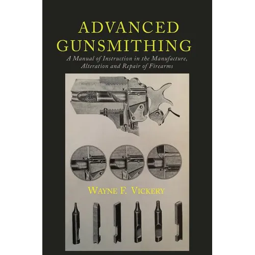 Advanced Gunsmithing: A Manual of Instruction in the Manufacture, Alteration and Repair of Firearms - Paperback
