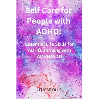 Self Care for People with ADHD!: Essential Life Skills for ADHD: thriving with ADHD/ADD - Paperback