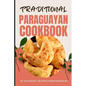 Traditional Paraguayan Cookbook: 50 Authentic Recipes from Paraguay - Paperback