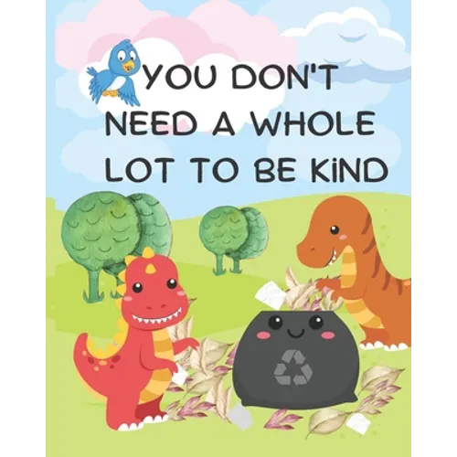 You Don't Need A Whole Lot to be Kind: A Kindness Picture Book for Kids Ages 0-6 - Paperback
