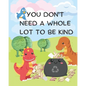 You Don't Need A Whole Lot to be Kind: A Kindness Picture Book for Kids Ages 0-6 - Paperback