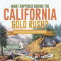 What Happened During the California Gold Rush? History of the Gold Rush Grade 5 Children's American History - Paperback