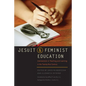 Jesuit and Feminist Education: Intersections in Teaching and Learning for the Twenty-First Century - Paperback