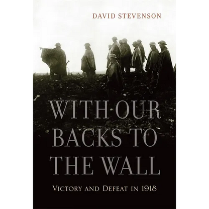 With Our Backs to the Wall: Victory and Defeat in 1918 - Paperback