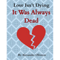 Love Isn't Dying... It Was Always Dead - Paperback