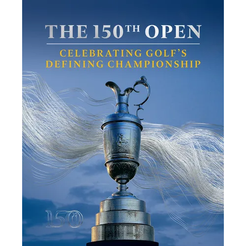 The 150th Open: Celebrating Golf's Defining Championship - Hardcover