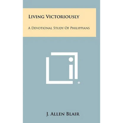 Living Victoriously: A Devotional Study of Philippians - Hardcover