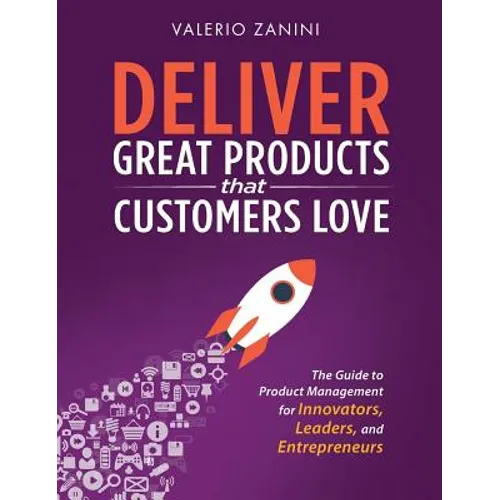 Deliver Great Products That Customers Love: The Guide to Product Management for Innovators, Leaders, and Entrepreneurs - Hardcover