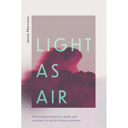Light as Air: Practicing Authenticity, Depth, and Purpose in a World of Empty Promises - Paperback