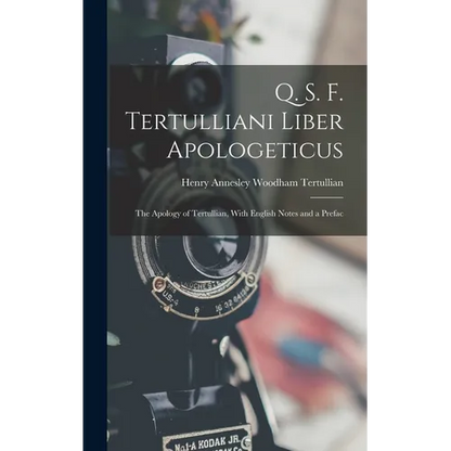 Q. S. F. Tertulliani Liber Apologeticus: The Apology of Tertullian, With English Notes and a Prefac - Hardcover
