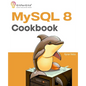 MySQL 8 Cookbook: Ready solutions to achieve highest levels of enterprise database scalability, security, reliability, and uptime - Paperback