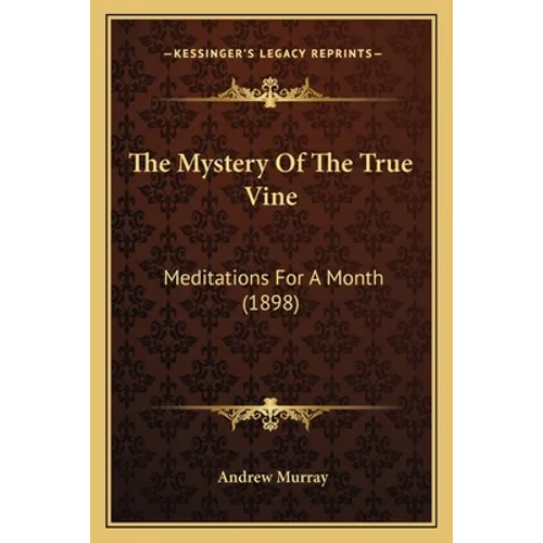 The Mystery Of The True Vine: Meditations For A Month (1898) - Paperback