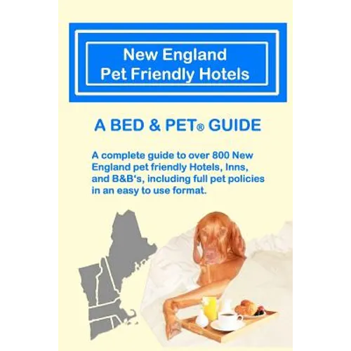 New England Pet Friendly Hotels: A Bed & Pet(R) Guide - Paperback