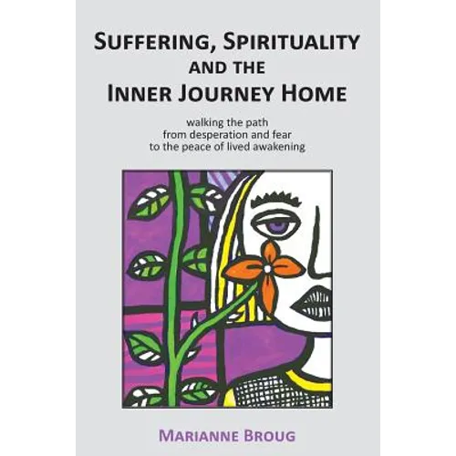 Suffering, Spirituality and the Inner Journey Home: Walking the path from desperation and fear to the peace of lived awakening - Paperback