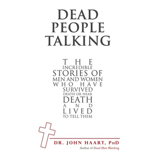 Dead People Talking: The Incredible Stories of Men and Women Who Have Survived Death or Near Death and Lived to Tell Them - Paperback